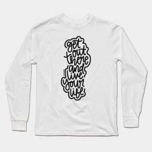 Get Out There And Live Your Life - Black Long Sleeve T-Shirt
